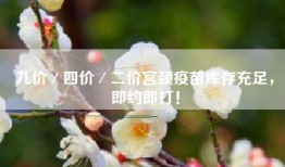 九价／四价／二价宫颈疫苗库存充足，即约即打！