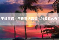手机童话（手机童话音量小的很怎么办）