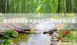 廊坊市启动春季扬尘污染防治专项攻坚行动