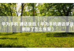 华为手机 通话录音（华为手机通话录音删除了怎么恢复）