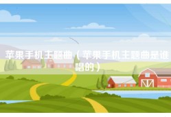 苹果手机主题曲（苹果手机主题曲是谁唱的）