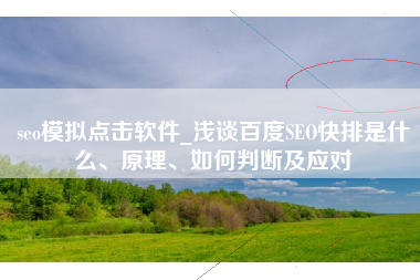 seo模拟点击软件_浅谈百度SEO快排是什么、原理、如何判断及应对