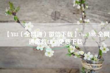 【Y83(全网通)微信下载】vivo Y83 全网通微信8.0.53免费下载 【Y83(全网通)微信下载】vivo Y83 全网通微信8.0.53免费下载